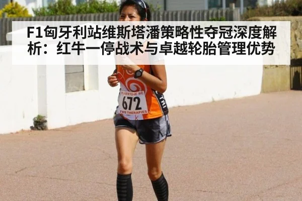 F1匈牙利站维斯塔潘策略性夺冠深度解析：红牛一停战术与卓越轮胎管理优势